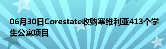 06月30日Corestate收购塞维利亚413个学生公寓项目