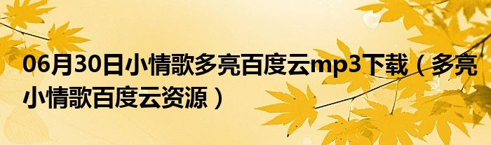 06月30日小情歌多亮百度云mp3下载（多亮小情歌百度云资源）