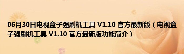 06月30日电视盒子强刷机工具 V1.10 官方最新版（电视盒子强刷机工具 V1.10 官方最新版功能简介）