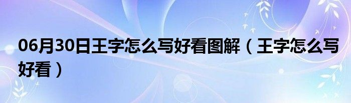 06月30日王字怎么写好看图解（王字怎么写好看）