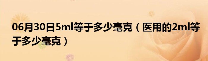 06月30日5ml等于多少毫克（医用的2ml等于多少毫克）