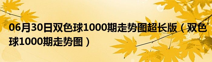 06月30日双色球1000期走势图超长版（双色球1000期走势图）