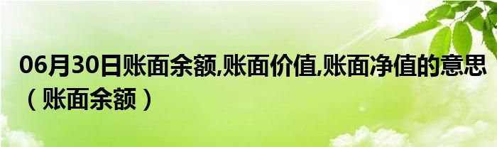 06月30日账面余额,账面价值,账面净值的意思（账面余额）