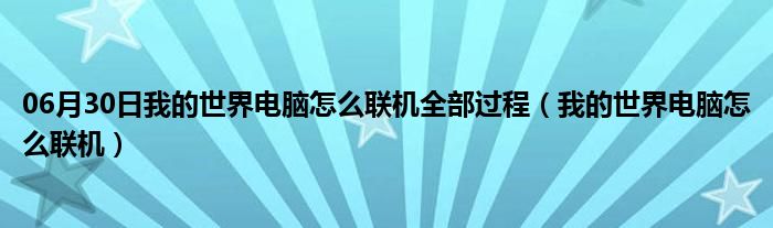 06月30日我的世界电脑怎么联机全部过程（我的世界电脑怎么联机）