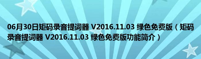 06月30日矩码录音提词器 V2016.11.03 绿色免费版（矩码录音提词器 V2016.11.03 绿色免费版功能简介）