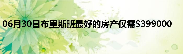 06月30日布里斯班最好的房产仅需$399000