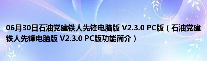 06月30日石油党建铁人先锋电脑版 V2.3.0 PC版（石油党建铁人先锋电脑版 V2.3.0 PC版功能简介）