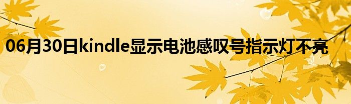 06月30日kindle显示电池感叹号指示灯不亮