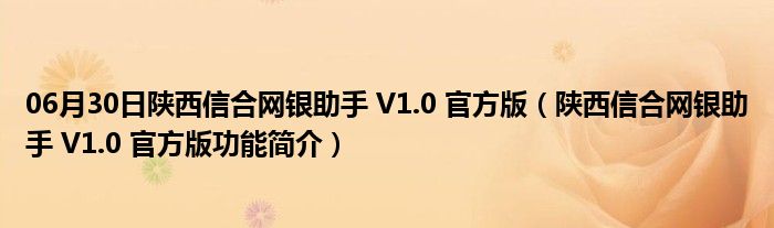 06月30日陕西信合网银助手 V1.0 官方版（陕西信合网银助手 V1.0 官方版功能简介）