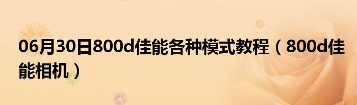 06月30日800d佳能各种模式教程（800d佳能相机）