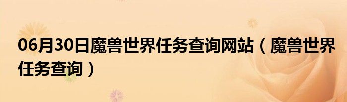 06月30日魔兽世界任务查询网站（魔兽世界任务查询）