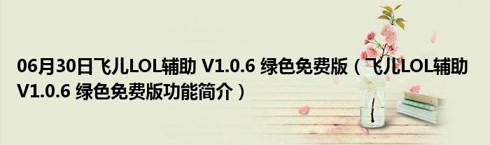 06月30日飞儿LOL辅助 V1.0.6 绿色免费版（飞儿LOL辅助 V1.0.6 绿色免费版功能简介）