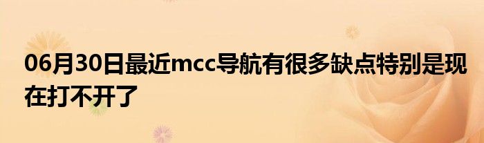 06月30日最近mcc导航有很多缺点特别是现在打不开了