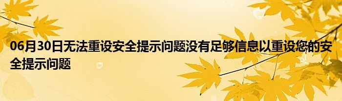 06月30日无法重设安全提示问题没有足够信息以重设您的安全提示问题