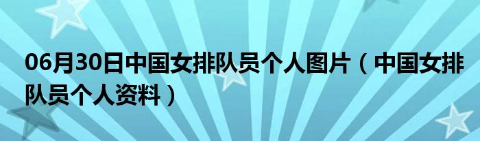 06月30日中国女排队员个人图片（中国女排队员个人资料）