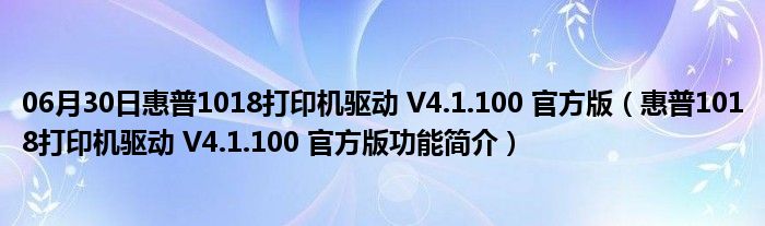 06月30日惠普1018打印机驱动 V4.1.100 官方版（惠普1018打印机驱动 V4.1.100 官方版功能简介）