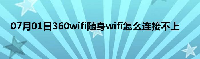 07月01日360wifi随身wifi怎么连接不上