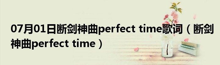 07月01日断剑神曲perfect time歌词（断剑神曲perfect time）