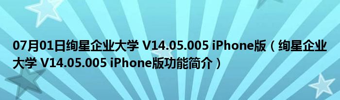 07月01日绚星企业大学 V14.05.005 iPhone版（绚星企业大学 V14.05.005 iPhone版功能简介）