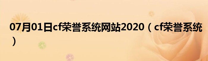 07月01日cf荣誉系统网站2020（cf荣誉系统）