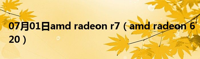 07月01日amd radeon r7（amd radeon 620）