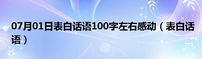 07月01日表白话语100字左右感动（表白话语）