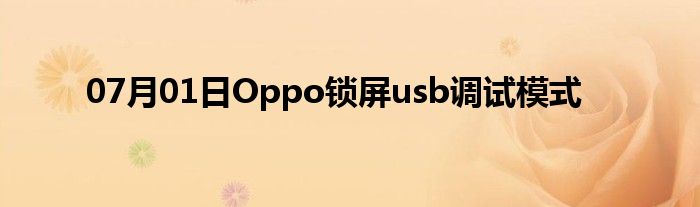 07月01日Oppo锁屏usb调试模式