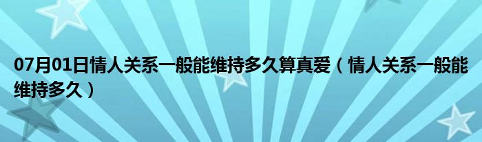 07月01日情人关系一般能维持多久算真爱（情人关系一般能维持多久）