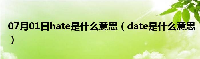 07月01日hate是什么意思（date是什么意思）