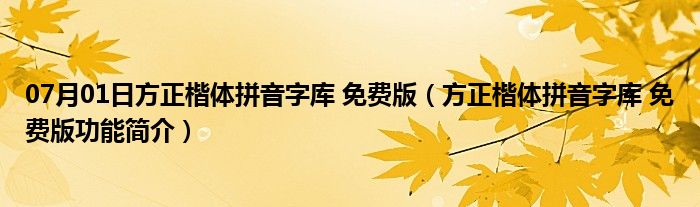 07月01日方正楷体拼音字库 免费版（方正楷体拼音字库 免费版功能简介）