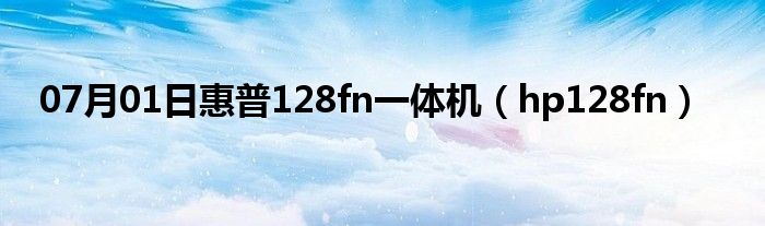 07月01日惠普128fn一体机（hp128fn）