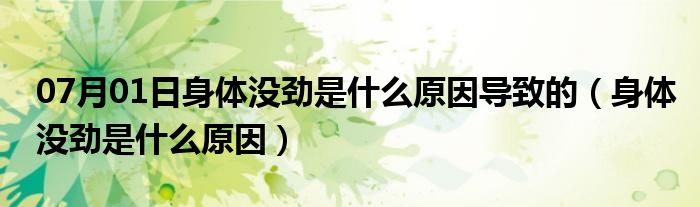 07月01日身体没劲是什么原因导致的（身体没劲是什么原因）