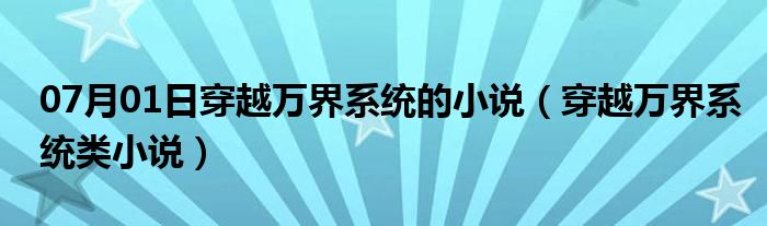 07月01日穿越万界系统的小说（穿越万界系统类小说）