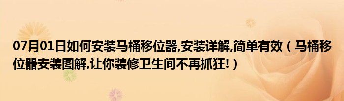 07月01日如何安装马桶移位器,安装详解,简单有效（马桶移位器安装图解,让你装修卫生间不再抓狂!）