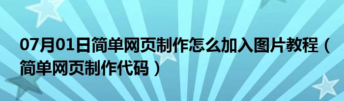 07月01日简单网页制作怎么加入图片教程（简单网页制作代码）