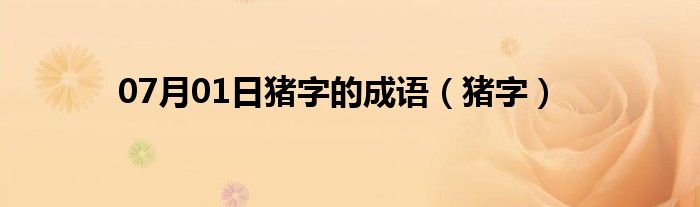 07月01日猪字的成语（猪字）