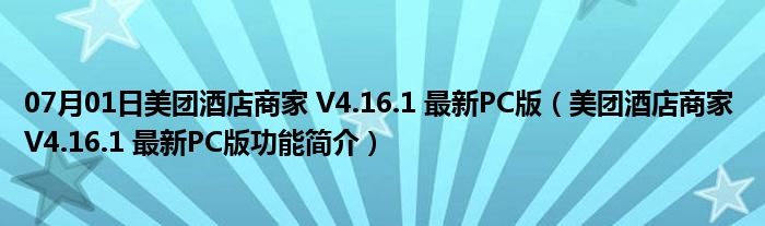 07月01日美团酒店商家 V4.16.1 最新PC版（美团酒店商家 V4.16.1 最新PC版功能简介）