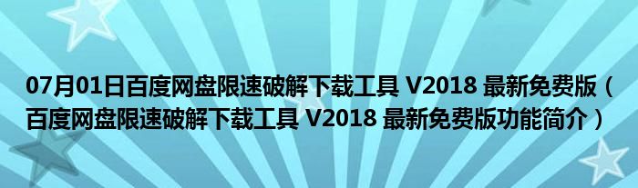 07月01日百度网盘限速破解下载工具 V2018 最新免费版（百度网盘限速破解下载工具 V2018 最新免费版功能简介）