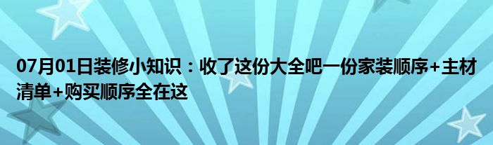 07月01日装修小知识：收了这份大全吧一份家装顺序+主材清单+购买顺序全在这