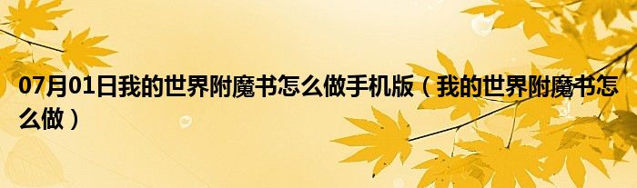 07月01日我的世界附魔书怎么做手机版（我的世界附魔书怎么做）