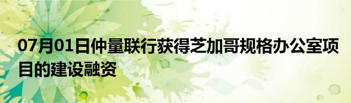 07月01日仲量联行获得芝加哥规格办公室项目的建设融资