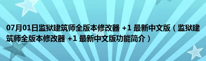 07月01日监狱建筑师全版本修改器 +1 最新中文版（监狱建筑师全版本修改器 +1 最新中文版功能简介）