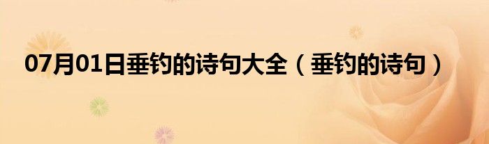 07月01日垂钓的诗句大全（垂钓的诗句）