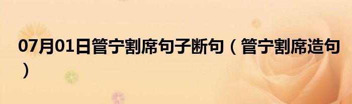 07月01日管宁割席句子断句（管宁割席造句）