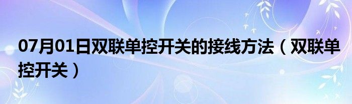 07月01日双联单控开关的接线方法（双联单控开关）