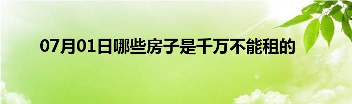 07月01日哪些房子是千万不能租的