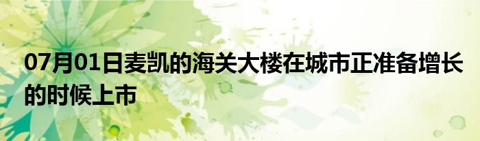 07月01日麦凯的海关大楼在城市正准备增长的时候上市