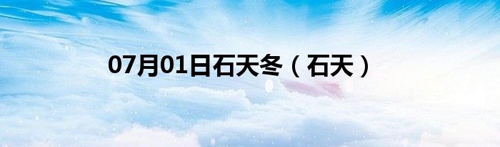 07月01日石天冬（石天）