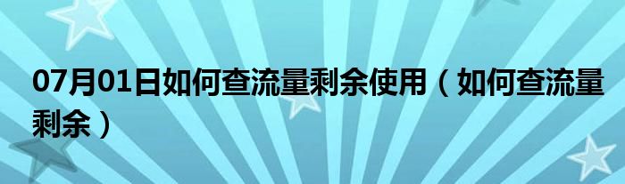 07月01日如何查流量剩余使用（如何查流量剩余）