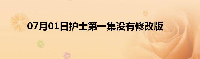 07月01日护士第一集没有修改版